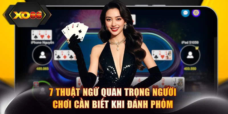 7 thuật ngữ quan trọng người chơi cần biết khi đánh Phỏm