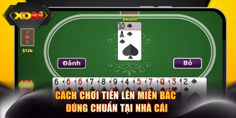 Cách chơi tiến lên miền Bắc đúng chuẩn tại nhà cái