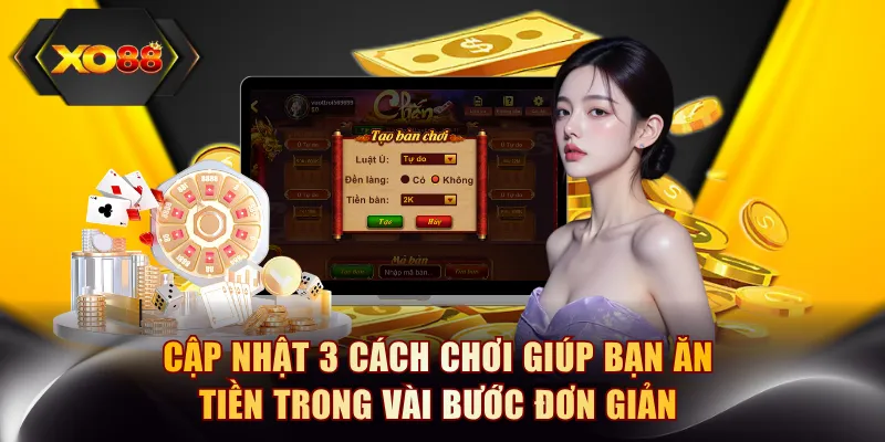 Cập nhật 3 cách chơi giúp bạn ăn tiền trong vài bước đơn giản