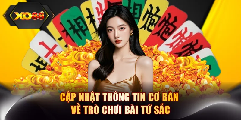 Cập nhật thông tin cơ bản về trò chơi bài Tứ Sắc