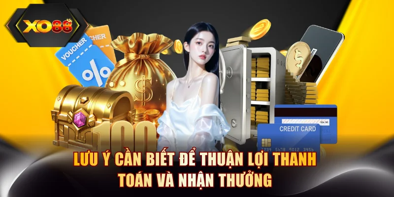 Lưu ý cần biết để thuận lợi thanh toán và nhận thưởng
