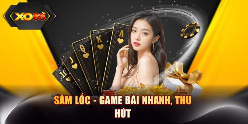 Sâm Lốc - Game bài nhanh, thu hút