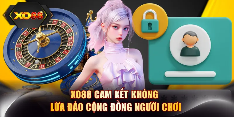 XO88 cam kết không lừa đảo cộng đồng người chơi